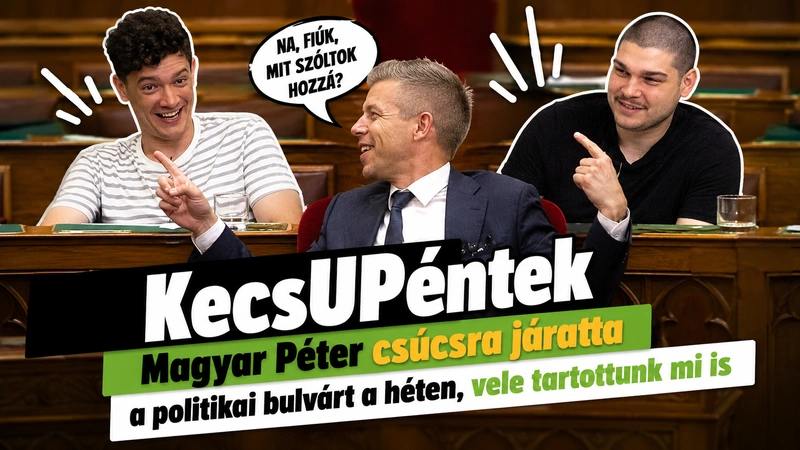 KecsUPéntek - Magyar Péter csúcsra járatta a politikai bulvárt a héten, vele tartottunk mi is